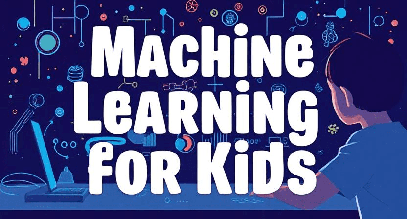 Machine Learning for Kids: A Beginner’s Guide to Teaching AI Concepts